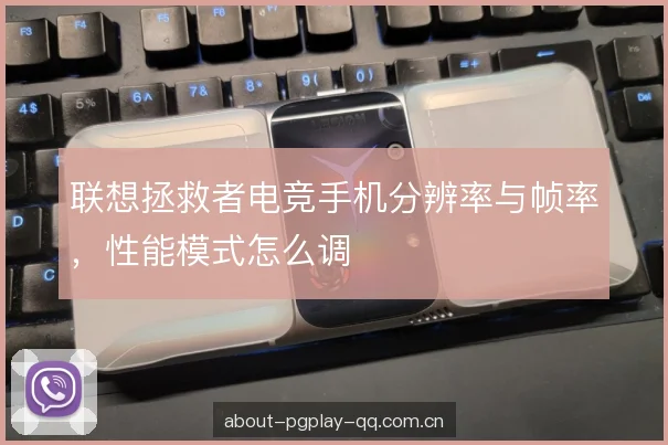 联想拯救者电竞手机分辨率与帧率，性能模式怎么调